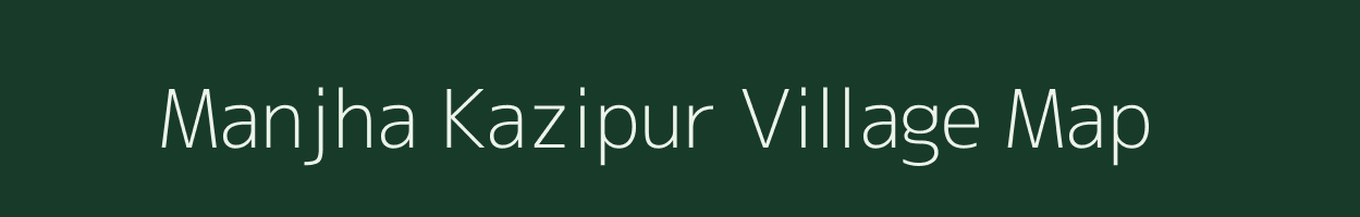 Manjha Kazipur village map in Uttar Pradesh