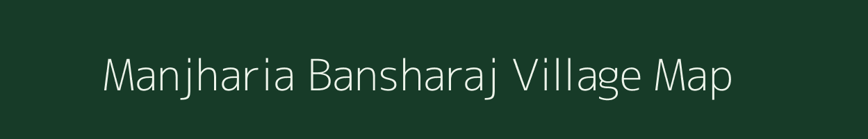 Manjharia Bansharaj village map in Uttar Pradesh