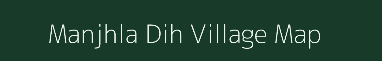 Manjhla Dih village map in Bihar