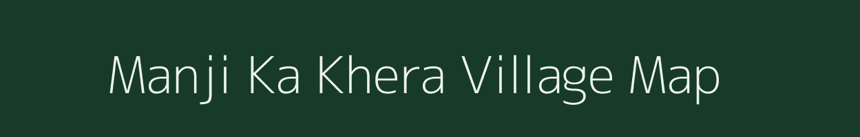 Manji Ka Khera village map in Rajasthan