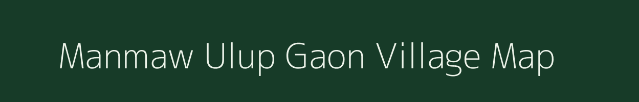 Manmaw Ulup Gaon village map in Assam