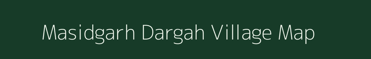 Masidgarh Dargah village map in Bihar