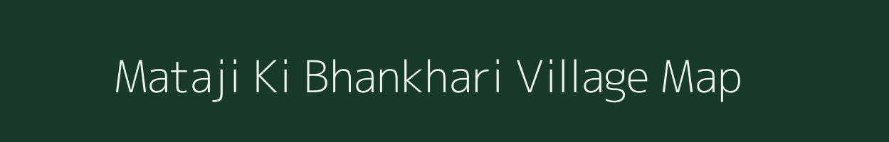 Mataji Ki Bhankhari village map in Rajasthan