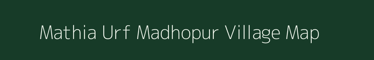 Mathia Urf Madhopur village map in Bihar