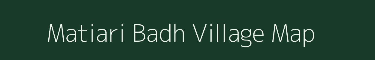 Matiari Badh village map in Bihar