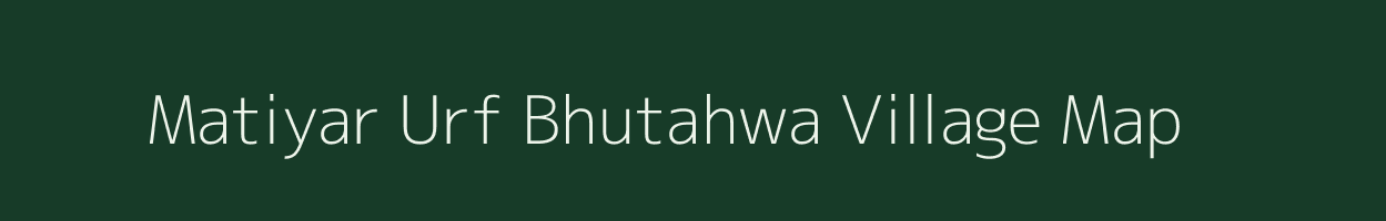 Matiyar Urf Bhutahwa village map in Uttar Pradesh