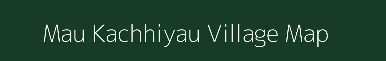 Mau Kachhiyau village map in Uttar Pradesh