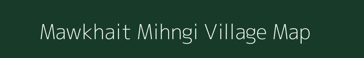 Mawkhait Mihngi village map in Meghalaya