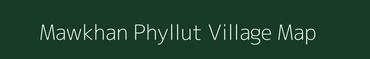 Mawkhan Phyllut village map in Meghalaya