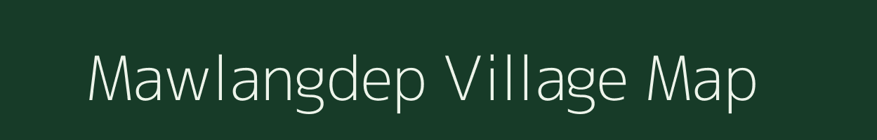 Mawlangdep village map in Meghalaya