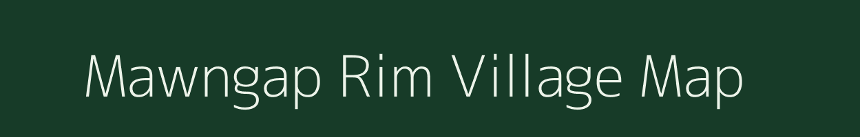 Mawngap Rim village map in Meghalaya