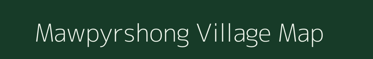 Mawpyrshong village map in Meghalaya