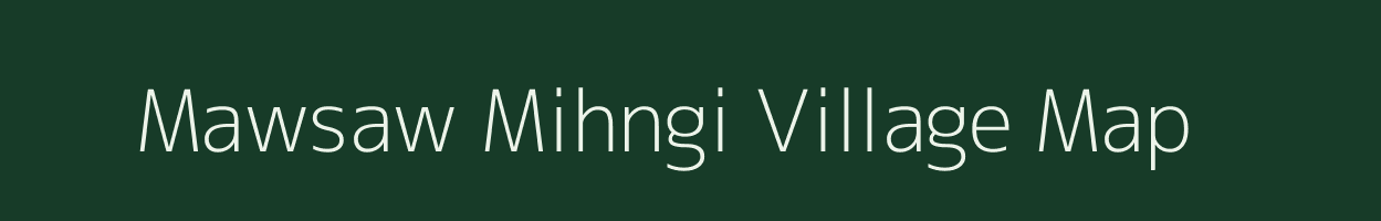 Mawsaw Mihngi village map in Meghalaya