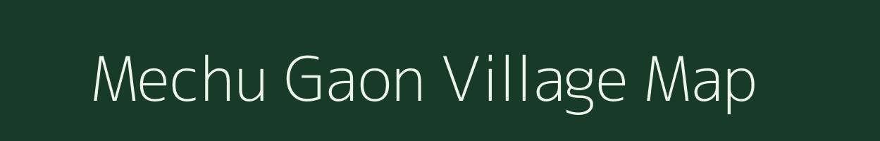 Mechu Gaon village map in Assam