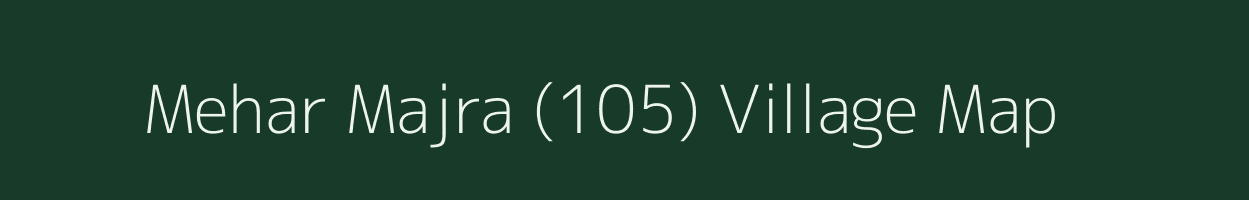 Mehar Majra (105) village map in Haryana