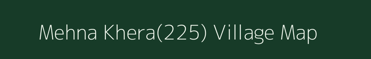 Mehna Khera(225) village map in Haryana