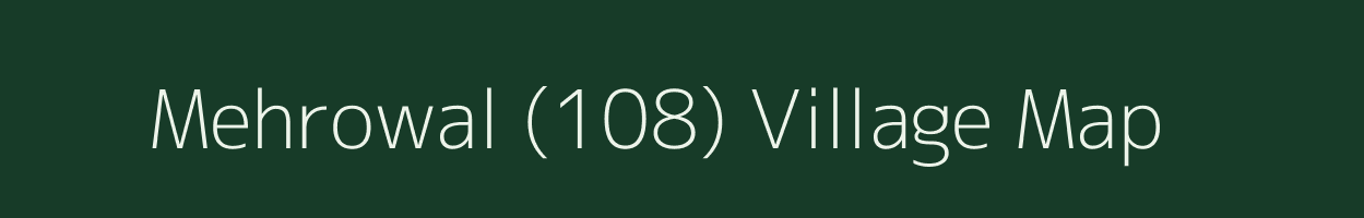 Mehrowal (108) village map in Punjab