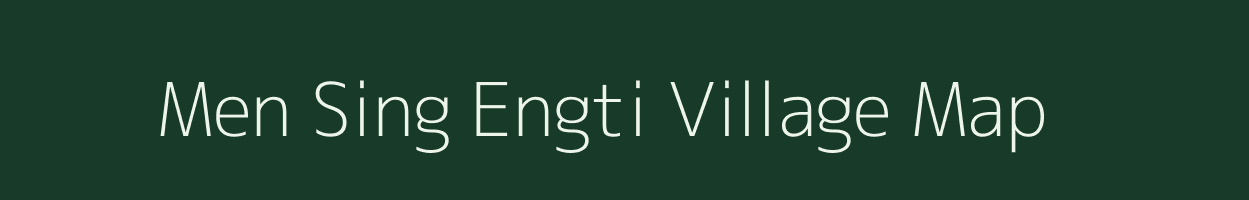 Men Sing Engti village map in Assam