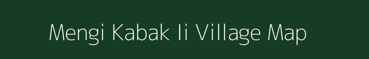 Mengi Kabak Ii village map in Arunachal Pradesh