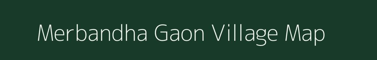Merbandha Gaon village map in Assam