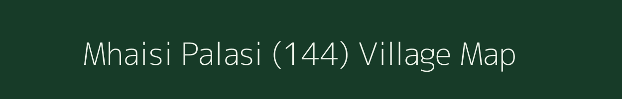 Mhaisi Palasi (144) village map in Himachal Pradesh