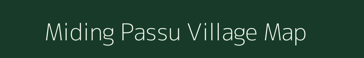 Miding Passu village map in Arunachal Pradesh