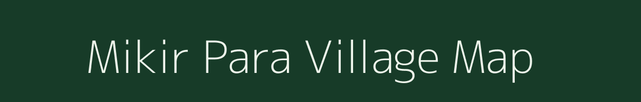 Mikir Para village map in Assam