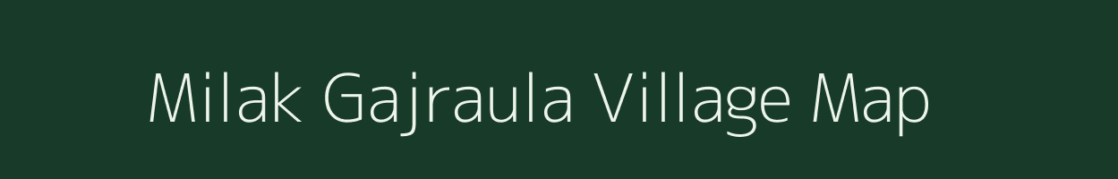 Milak Gajraula village map in Uttar Pradesh