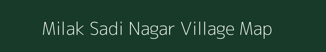 Milak Sadi Nagar village map in Uttar Pradesh