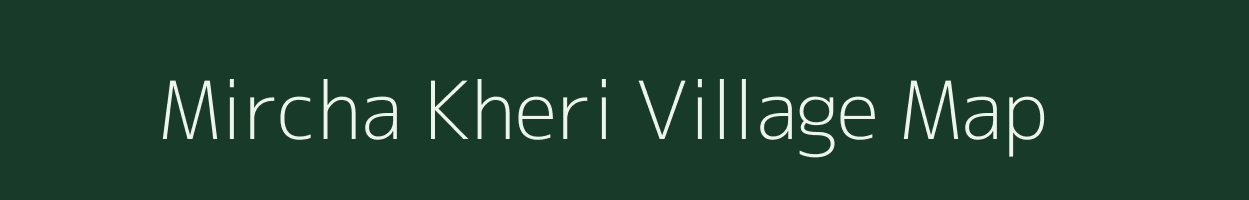 Mircha Kheri village map in Rajasthan
