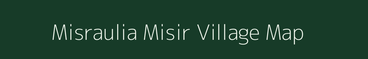 Misraulia Misir village map in Uttar Pradesh