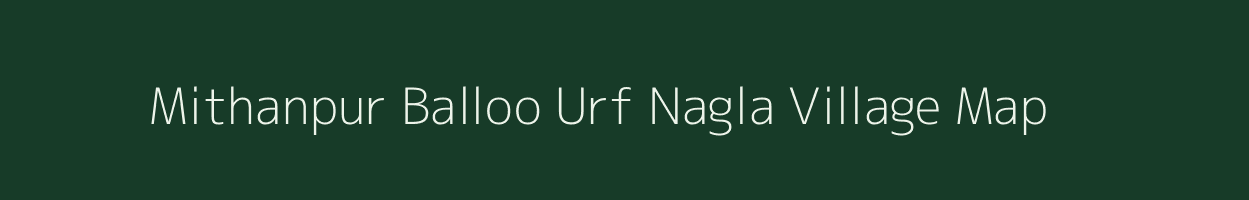 Mithanpur Balloo Urf Nagla village map in Uttar Pradesh