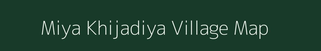 Miya Khijadiya village map in Gujarat