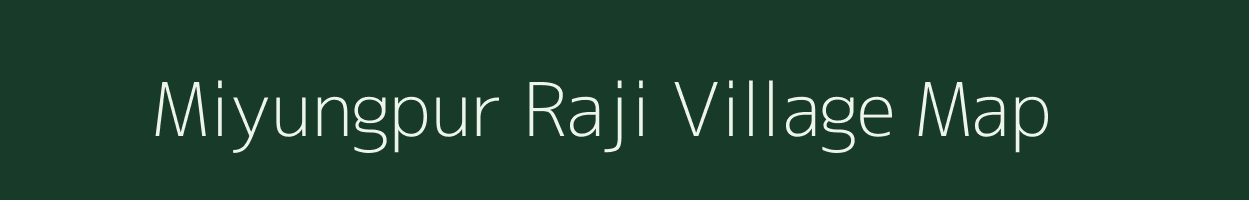 Miyungpur Raji village map in Assam