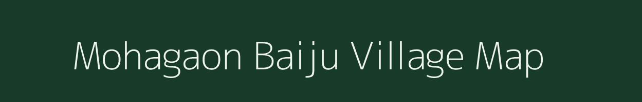 Mohagaon Baiju village map in Madhya Pradesh