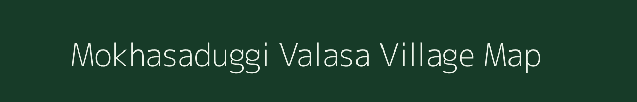 Mokhasaduggi Valasa village map in Andhra Pradesh