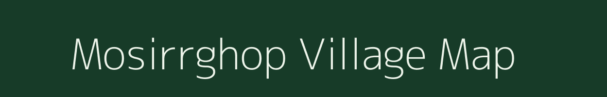 Mosirrghop village map in Assam