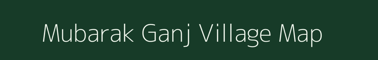 Mubarak Ganj village map in Uttar Pradesh