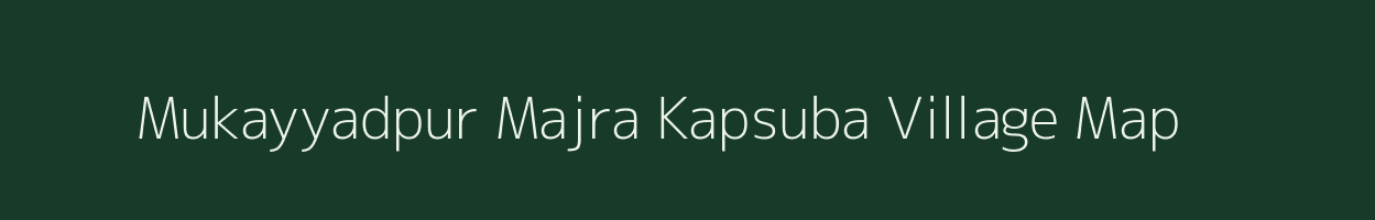 Mukayyadpur Majra Kapsuba village map in Uttar Pradesh