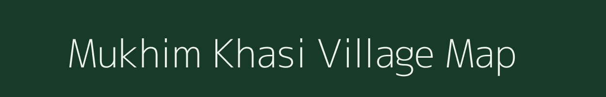 Mukhim Khasi village map in Assam