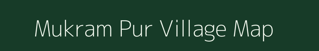 Mukram Pur village map in Uttar Pradesh