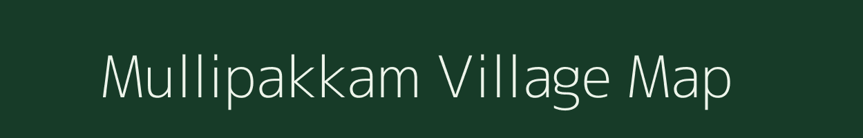 Mullipakkam village map in Tamil Nadu