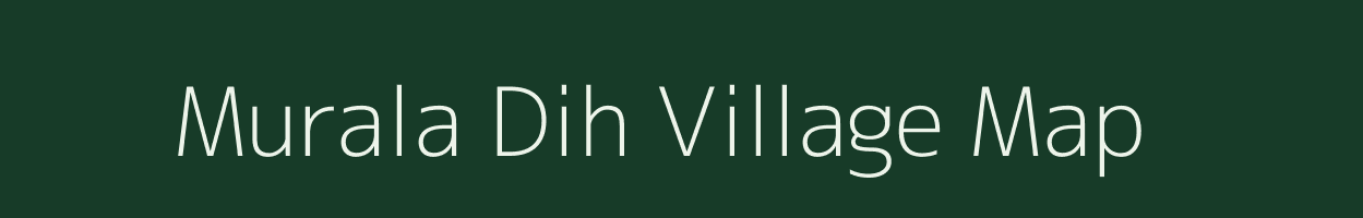 Murala Dih village map in Uttar Pradesh