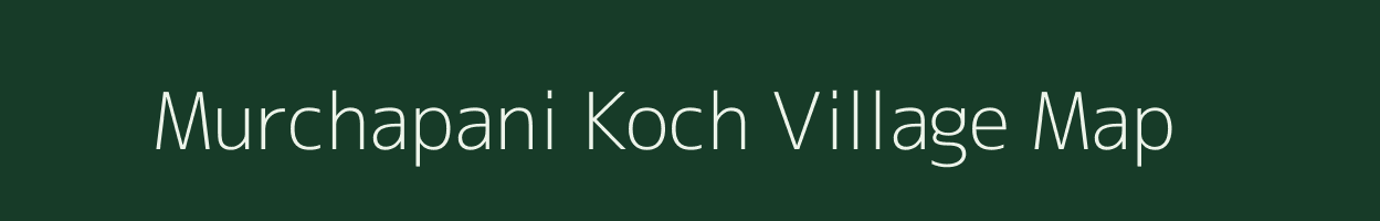 Murchapani Koch village map in Meghalaya