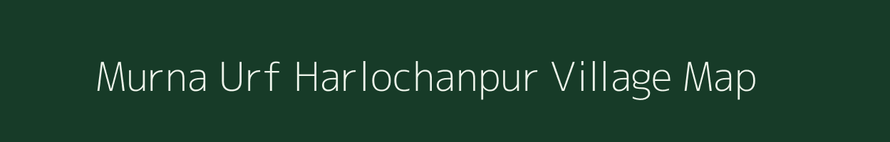 Murna Urf Harlochanpur village map in Bihar