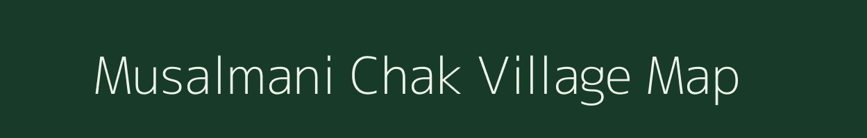 Musalmani Chak village map in Bihar