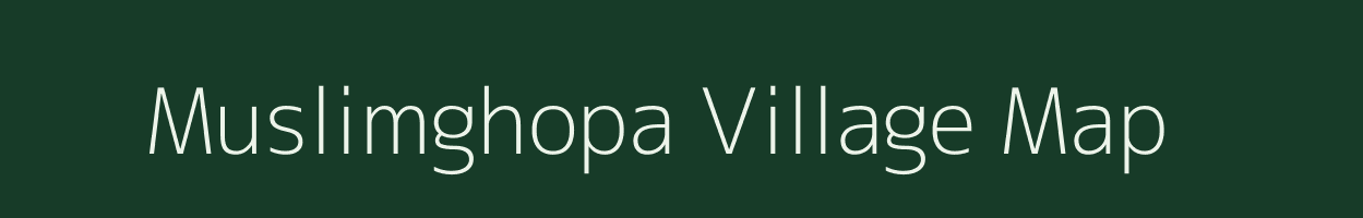 Muslimghopa village map in Assam