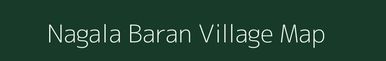 Nagala Baran village map in Uttar Pradesh