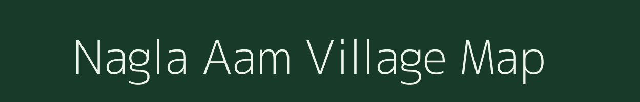 Nagla Aam village map in Uttar Pradesh