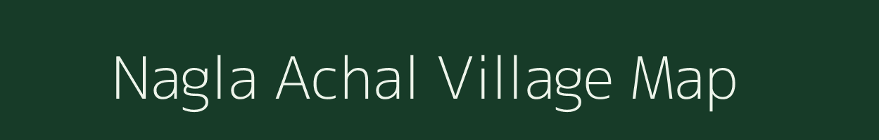 Nagla Achal village map in Uttar Pradesh